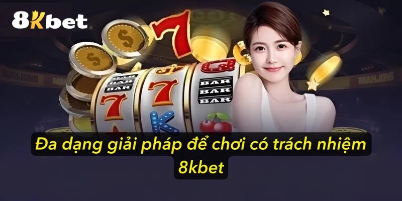 Đa dạng giải pháp để chơi có trách nhiệm 8kbet