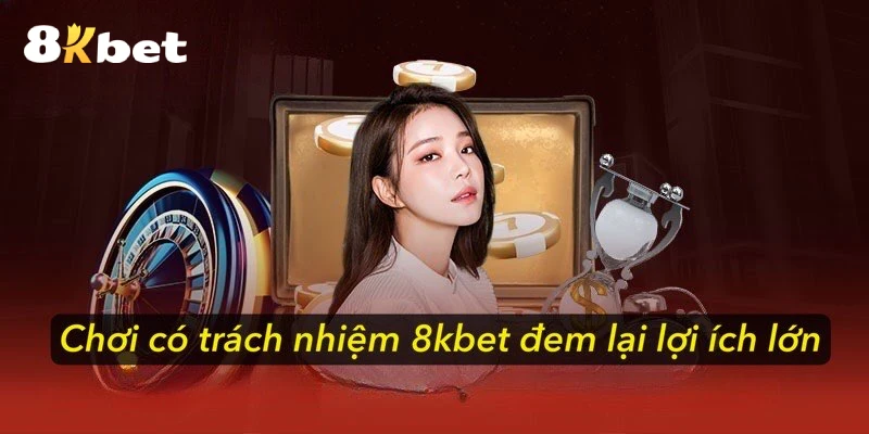 Chơi có trách nhiệm 8kbet đem lại lợi ích lớn
